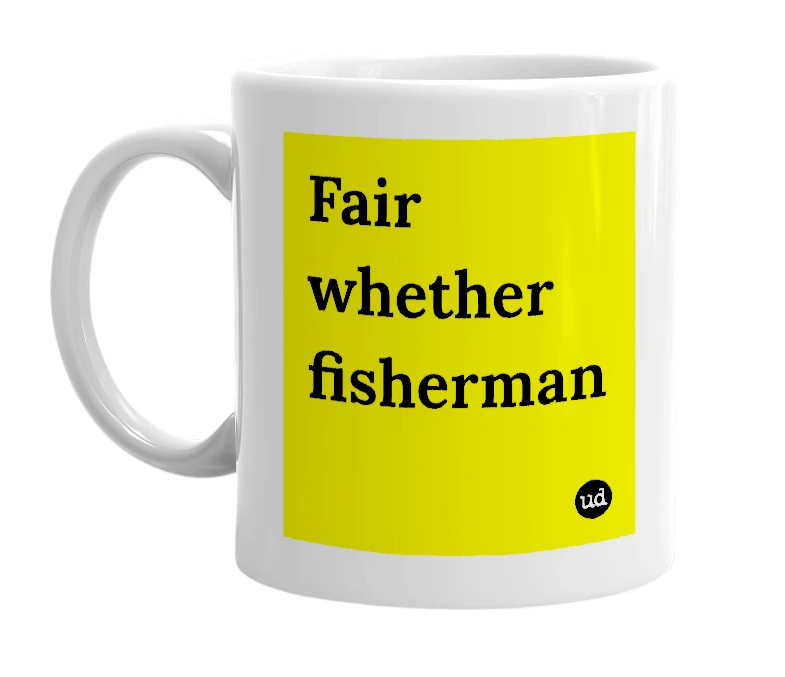 White mug with 'Fair whether fisherman' in bold black letters