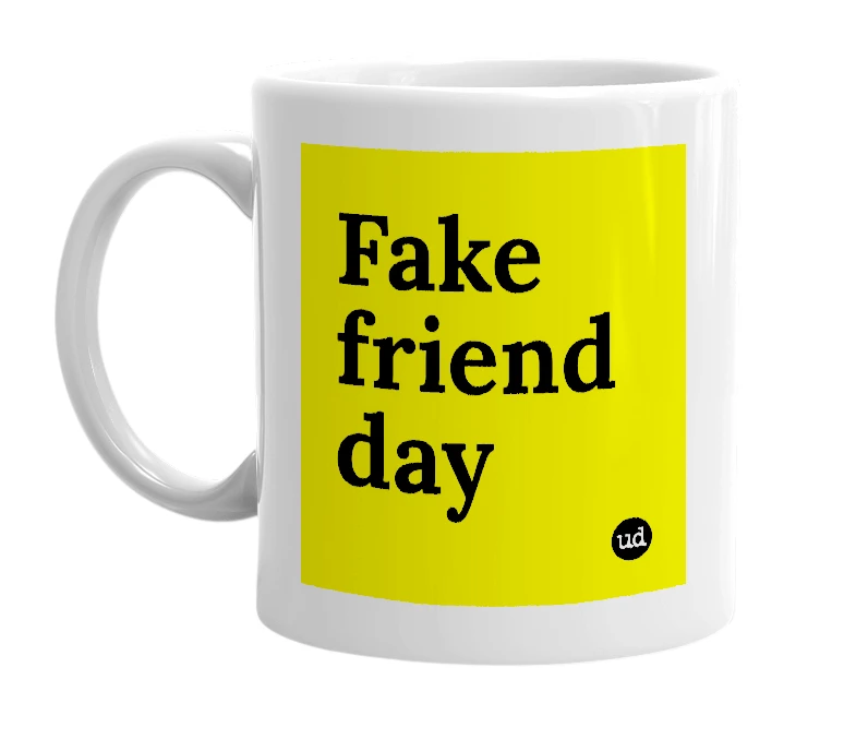 White mug with 'Fake friend day' in bold black letters