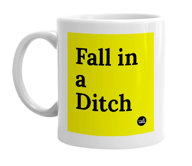 White mug with 'Fall in a Ditch' in bold black letters