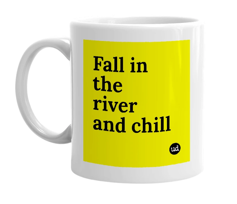 White mug with 'Fall in the river and chill' in bold black letters