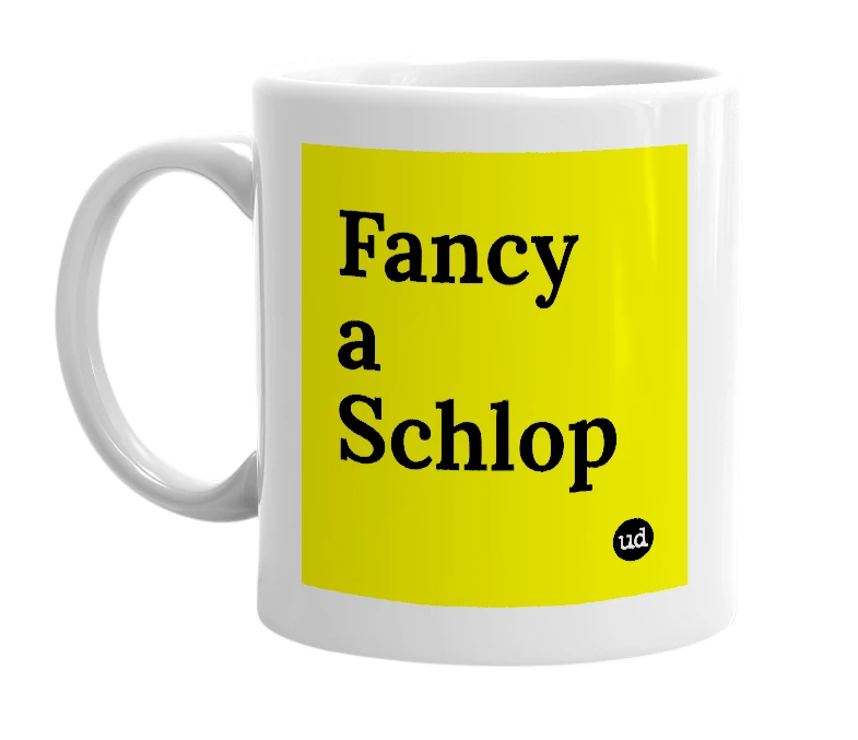 White mug with 'Fancy a Schlop' in bold black letters