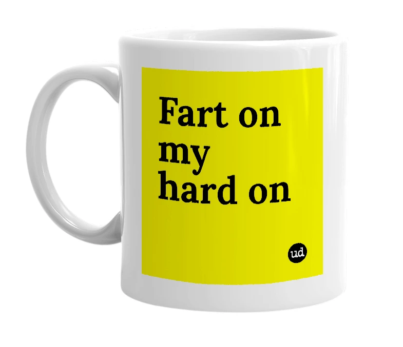 White mug with 'Fart on my hard on' in bold black letters