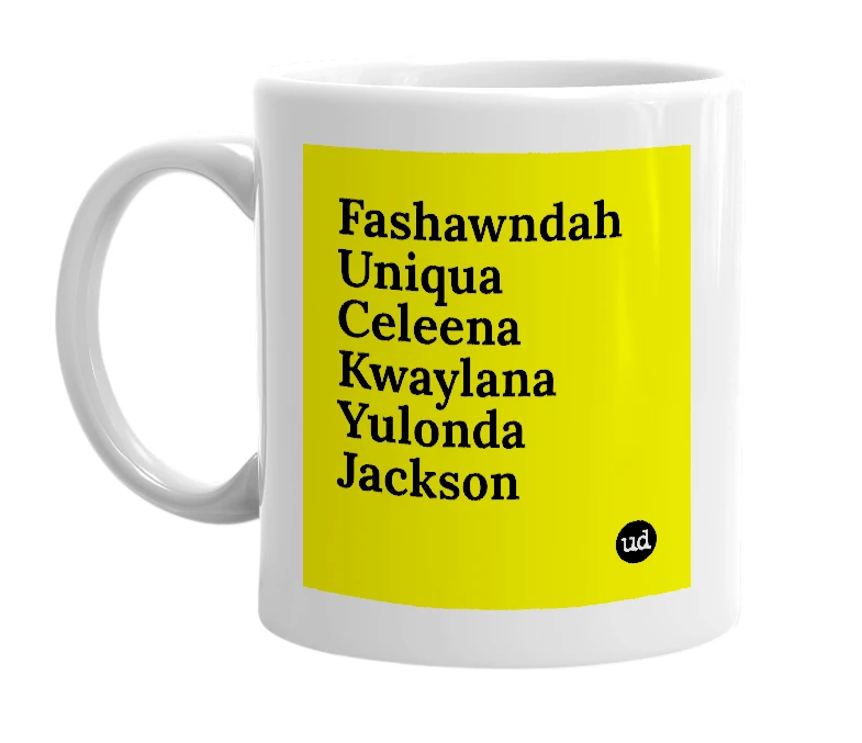 White mug with 'Fashawndah Uniqua Celeena Kwaylana Yulonda Jackson' in bold black letters