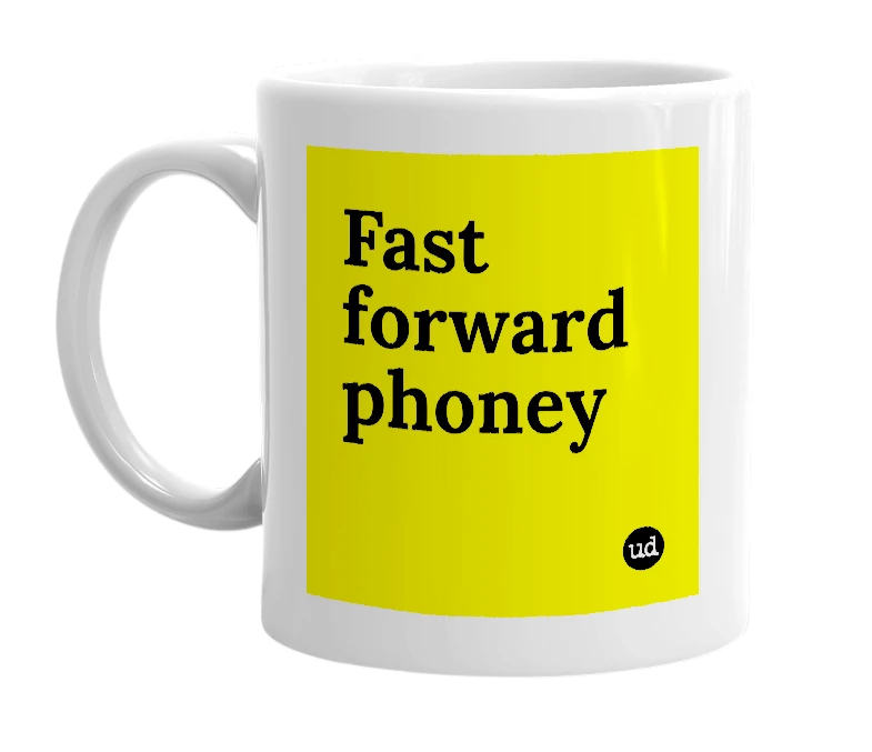 White mug with 'Fast forward phoney' in bold black letters