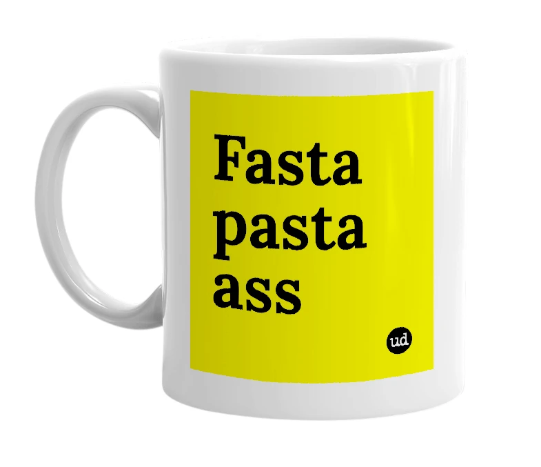 White mug with 'Fasta pasta ass' in bold black letters