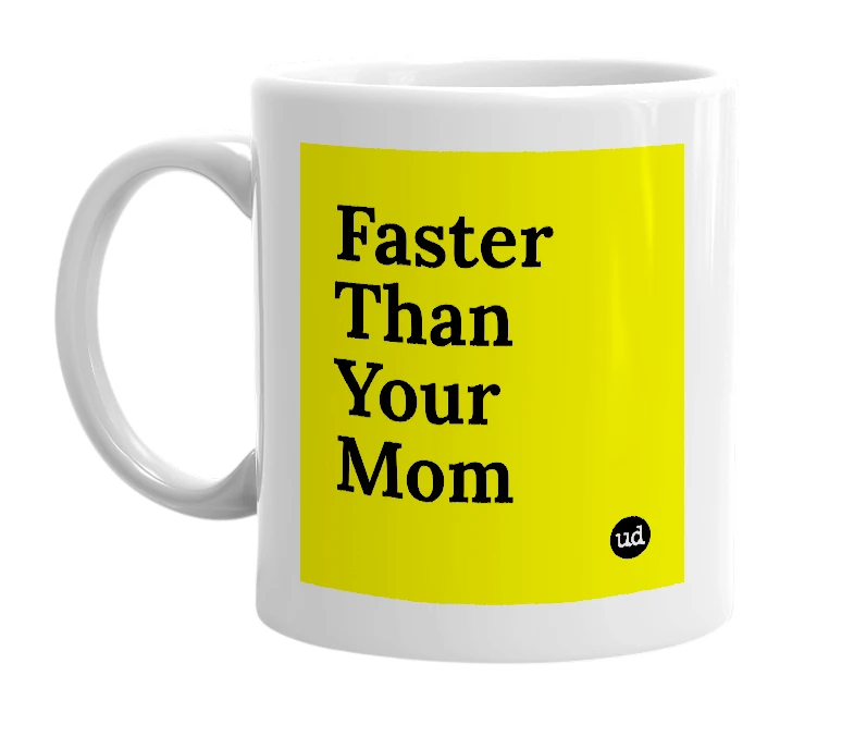 White mug with 'Faster Than Your Mom' in bold black letters