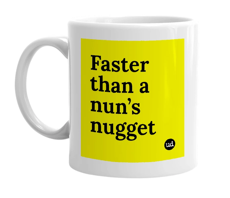 White mug with 'Faster than a nun’s nugget' in bold black letters