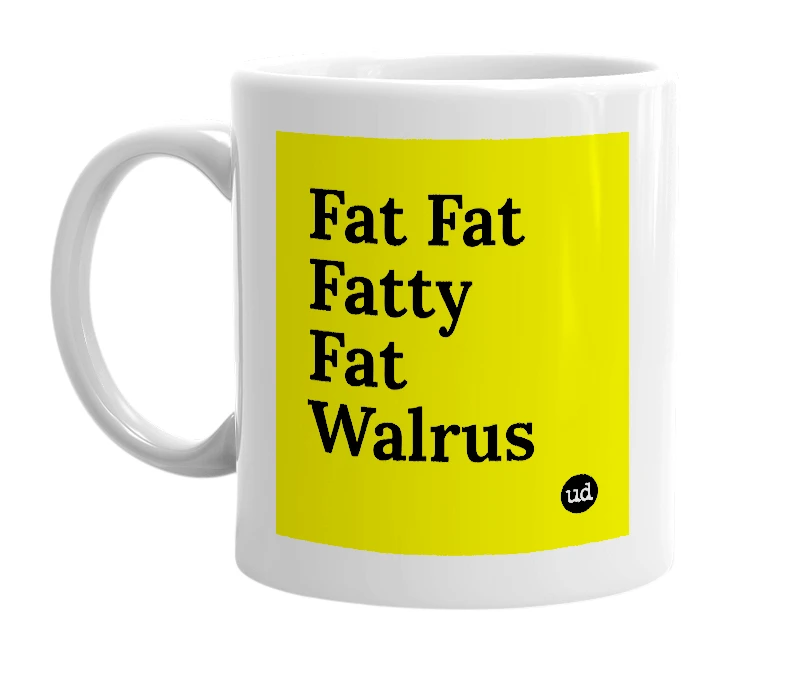 White mug with 'Fat Fat Fatty Fat Walrus' in bold black letters