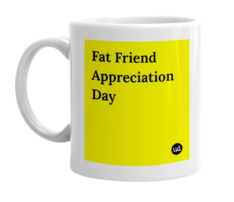 White mug with 'Fat Friend Appreciation Day' in bold black letters