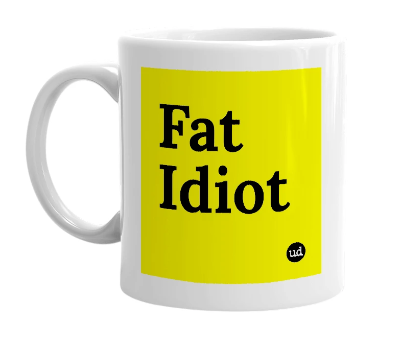 White mug with 'Fat Idiot' in bold black letters