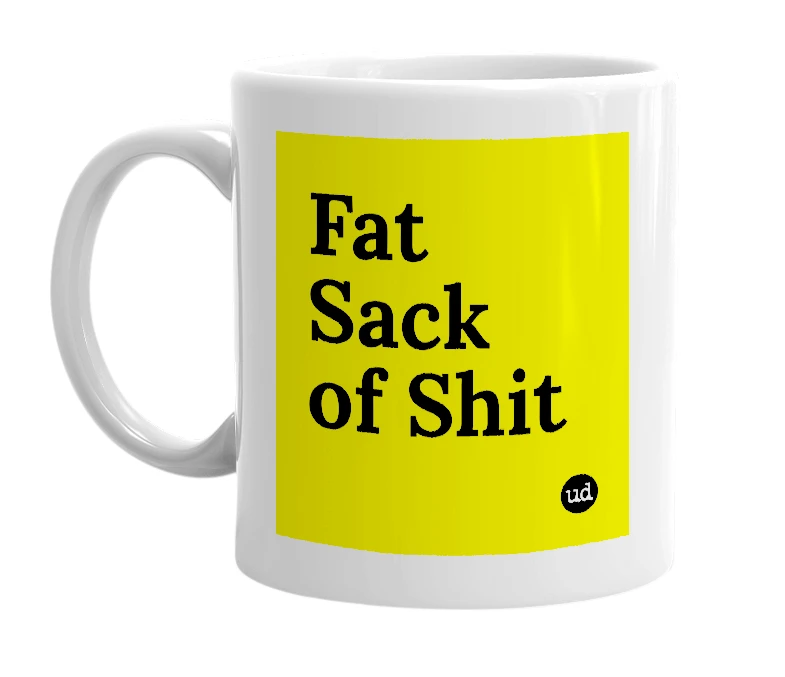 White mug with 'Fat Sack of Shit' in bold black letters
