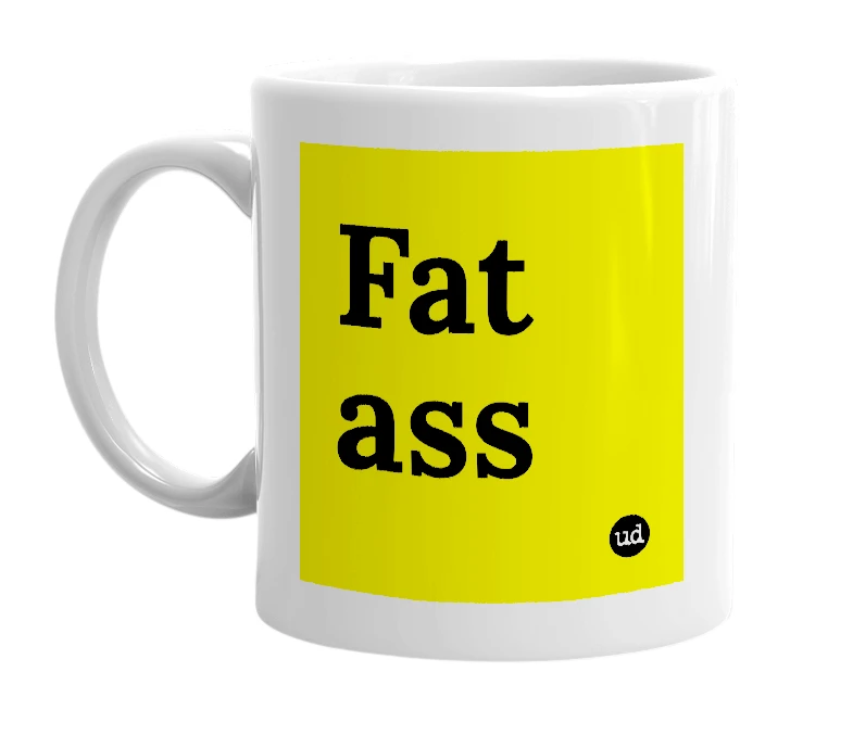 White mug with 'Fat ass' in bold black letters