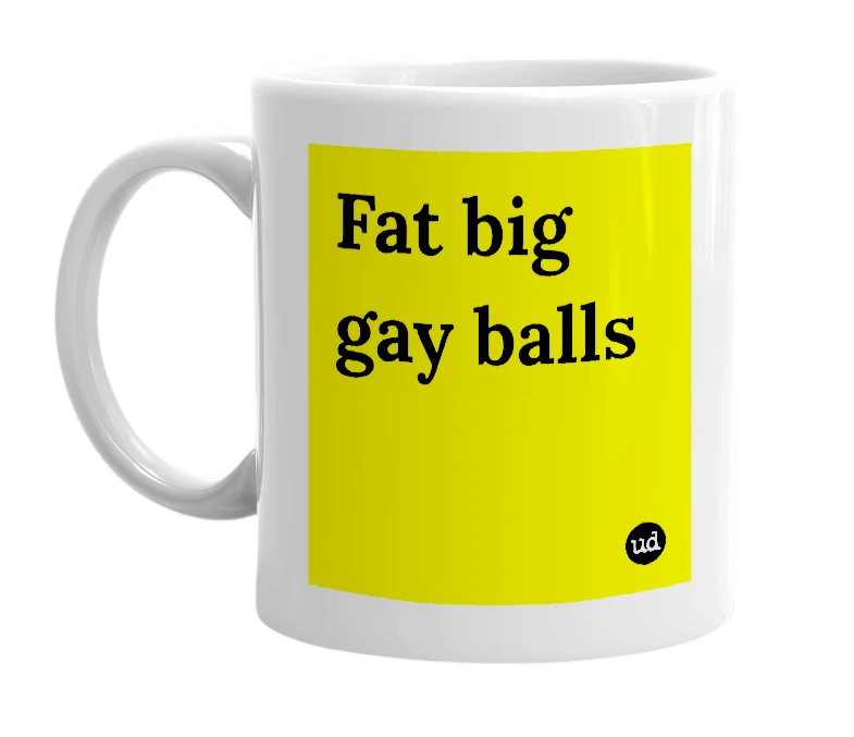 White mug with 'Fat big gay balls' in bold black letters