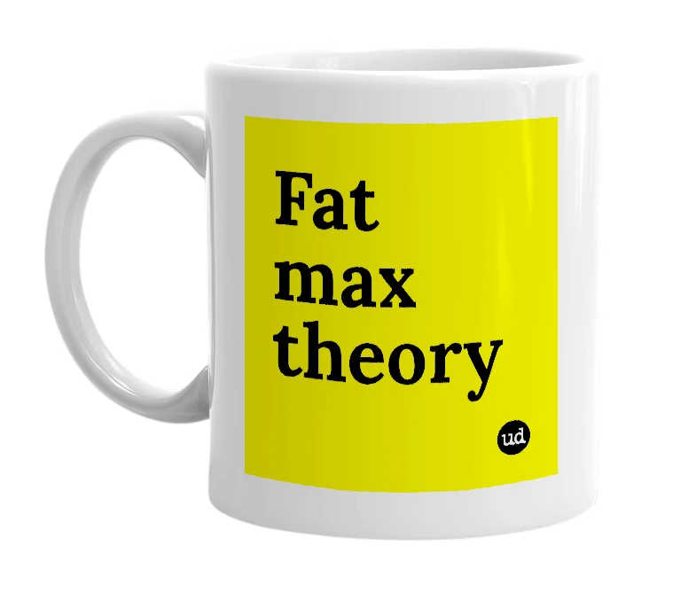 White mug with 'Fat max theory' in bold black letters