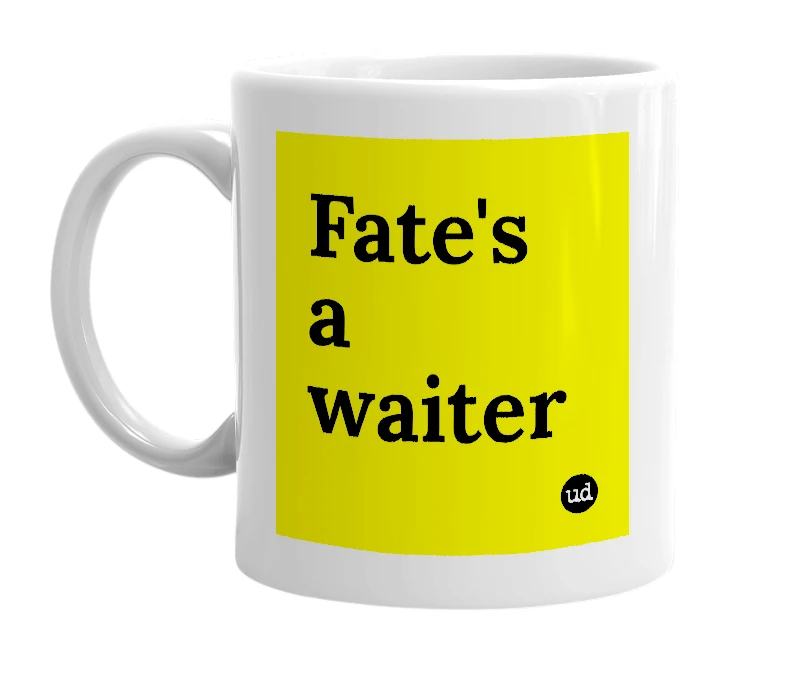 White mug with 'Fate's a waiter' in bold black letters
