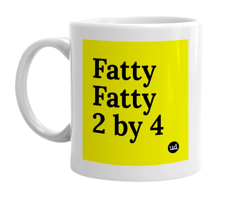 White mug with 'Fatty Fatty 2 by 4' in bold black letters