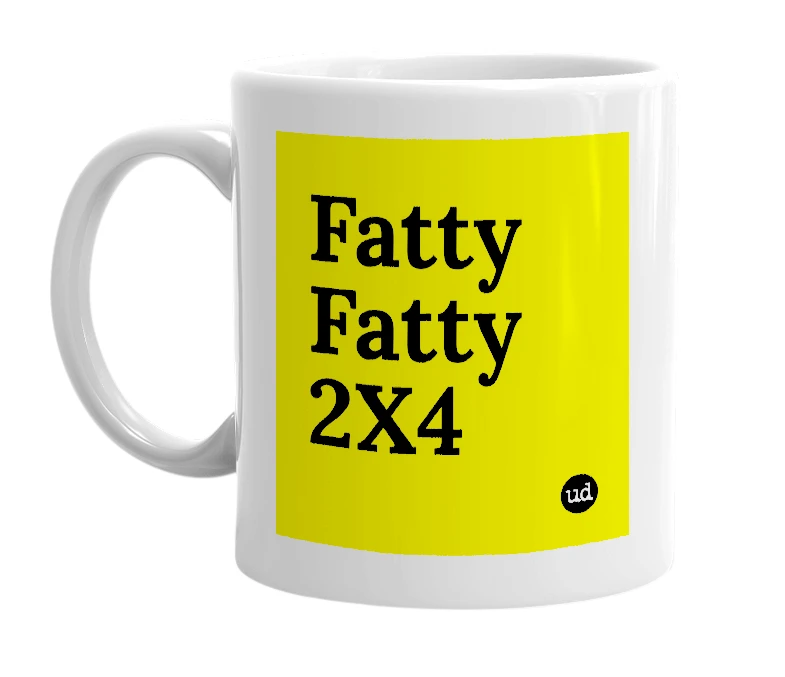 White mug with 'Fatty Fatty 2X4' in bold black letters