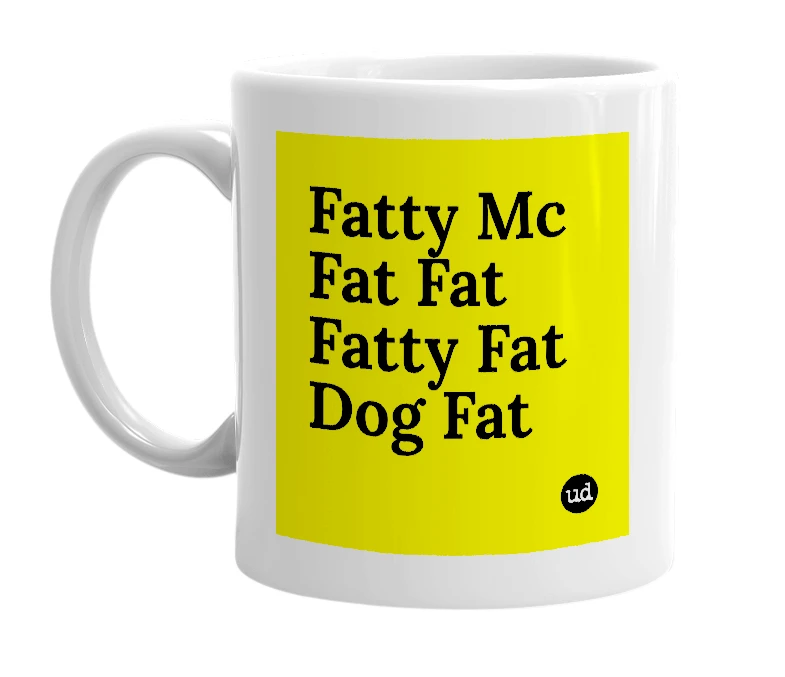 White mug with 'Fatty Mc Fat Fat Fatty Fat Dog Fat' in bold black letters