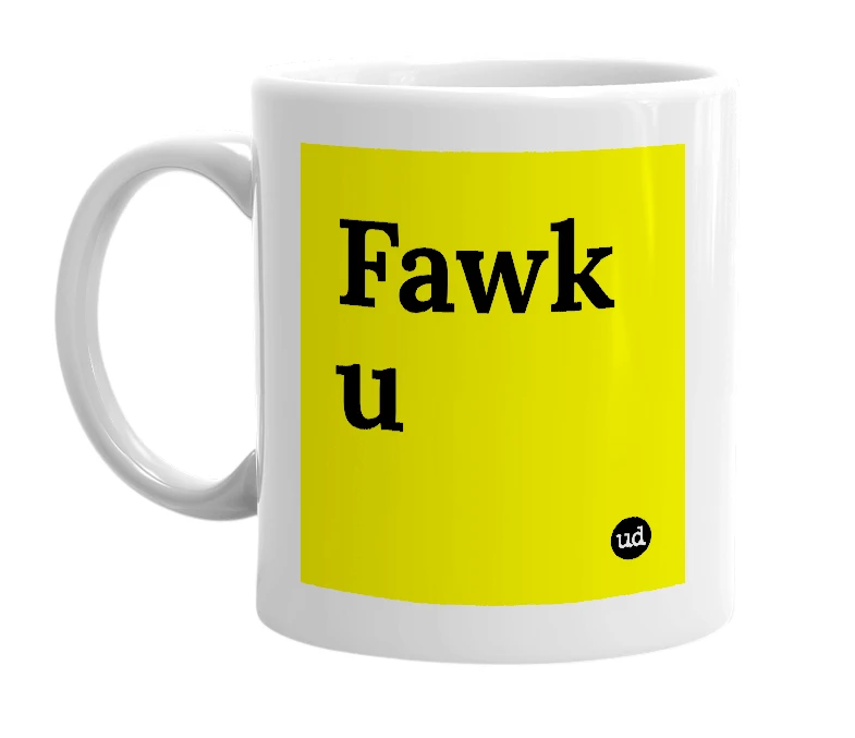 White mug with 'Fawk u' in bold black letters