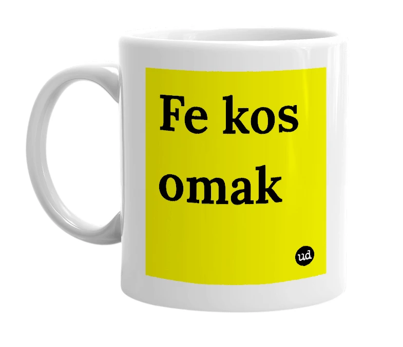 White mug with 'Fe kos omak' in bold black letters