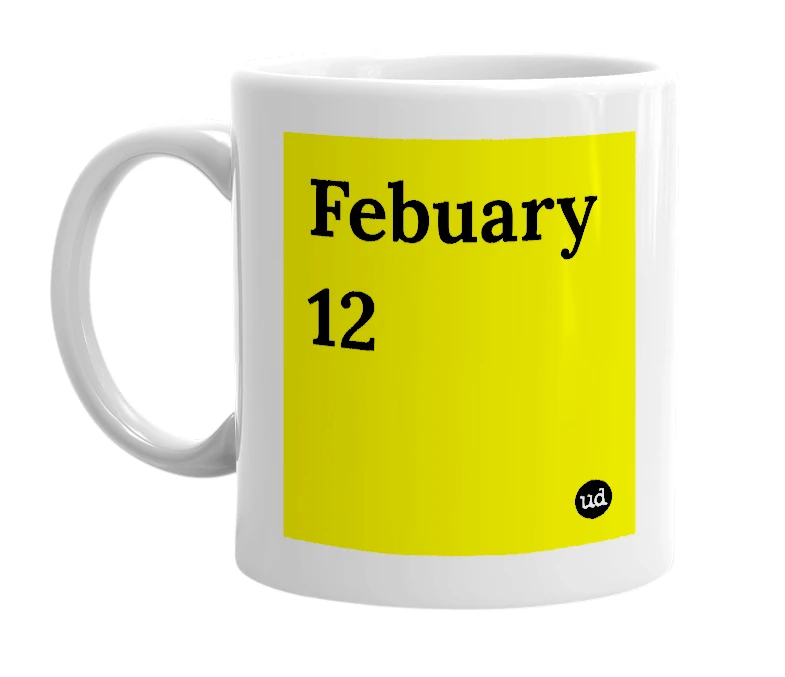 White mug with 'Febuary 12' in bold black letters