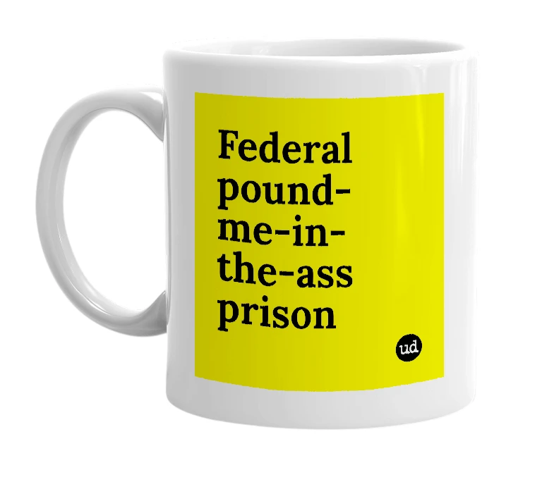 White mug with 'Federal pound-me-in-the-ass prison' in bold black letters