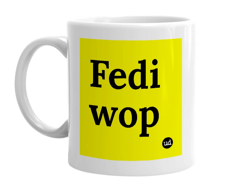 White mug with 'Fedi wop' in bold black letters