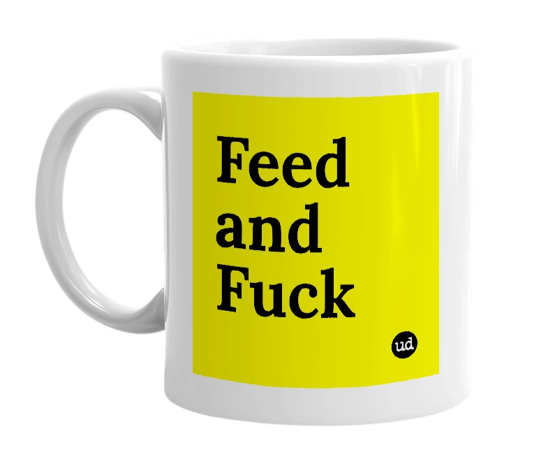 White mug with 'Feed and Fuck' in bold black letters