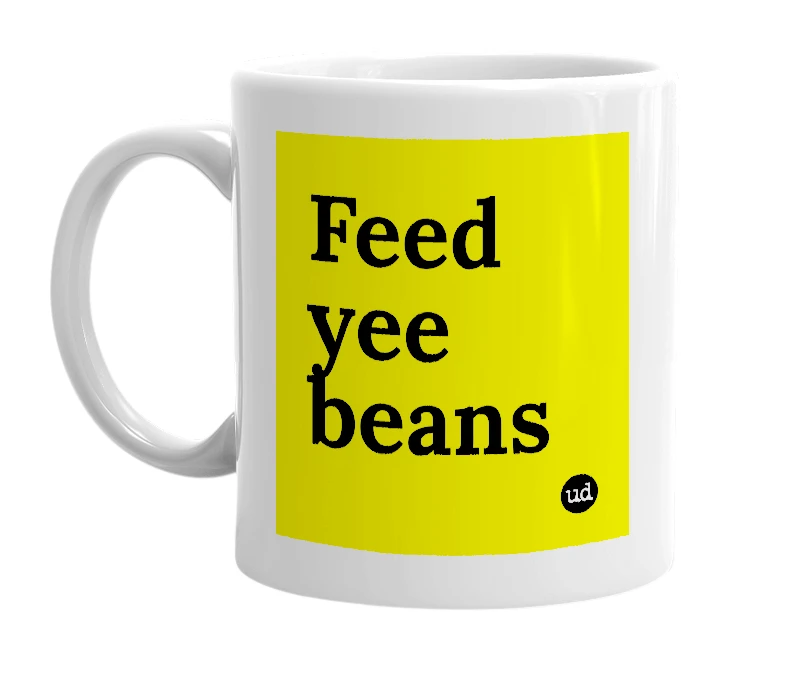 White mug with 'Feed yee beans' in bold black letters