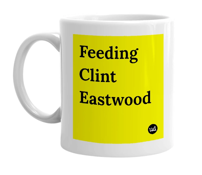 White mug with 'Feeding Clint Eastwood' in bold black letters