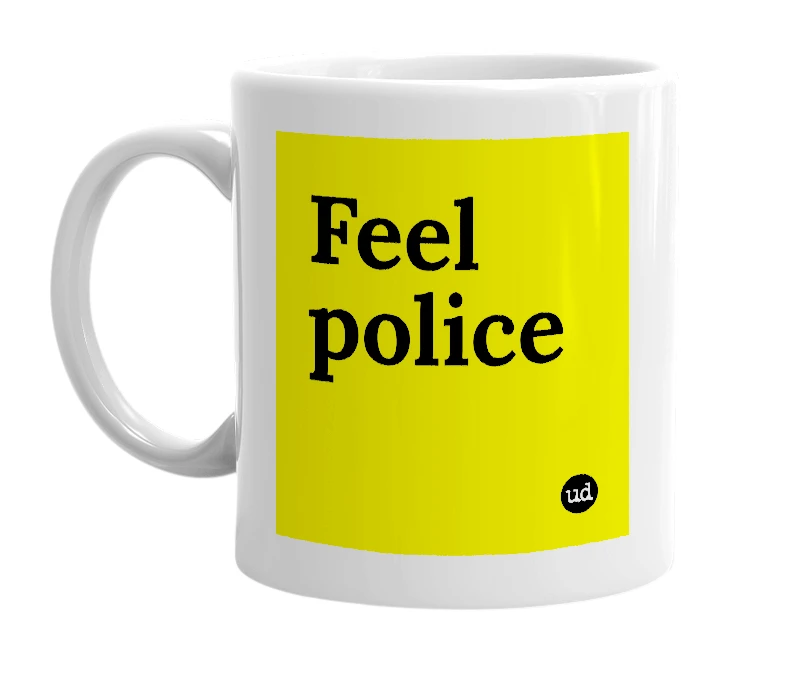 White mug with 'Feel police' in bold black letters