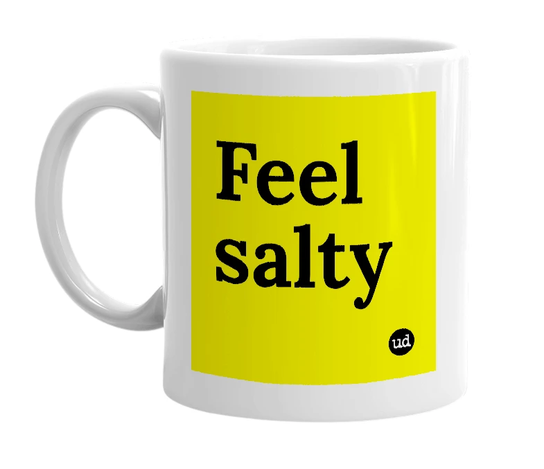 White mug with 'Feel salty' in bold black letters