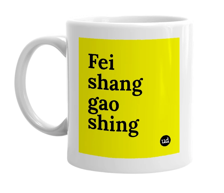 White mug with 'Fei shang gao shing' in bold black letters