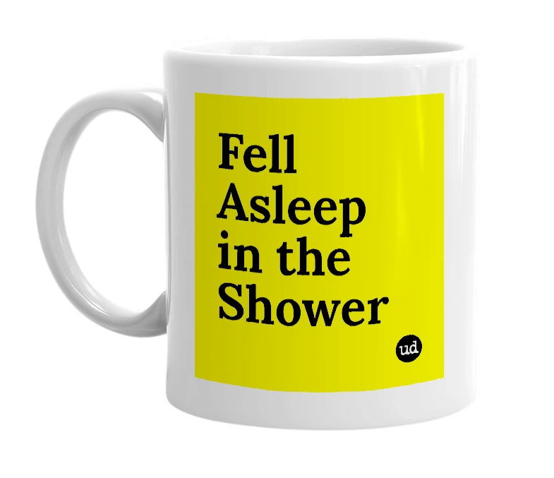 White mug with 'Fell Asleep in the Shower' in bold black letters