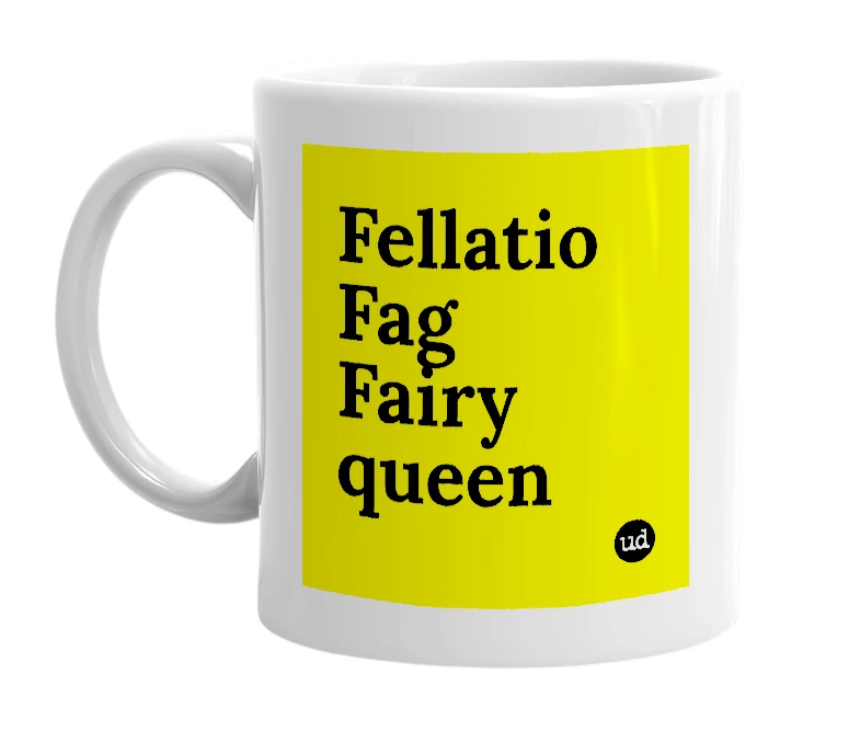 White mug with 'Fellatio Fag Fairy queen' in bold black letters