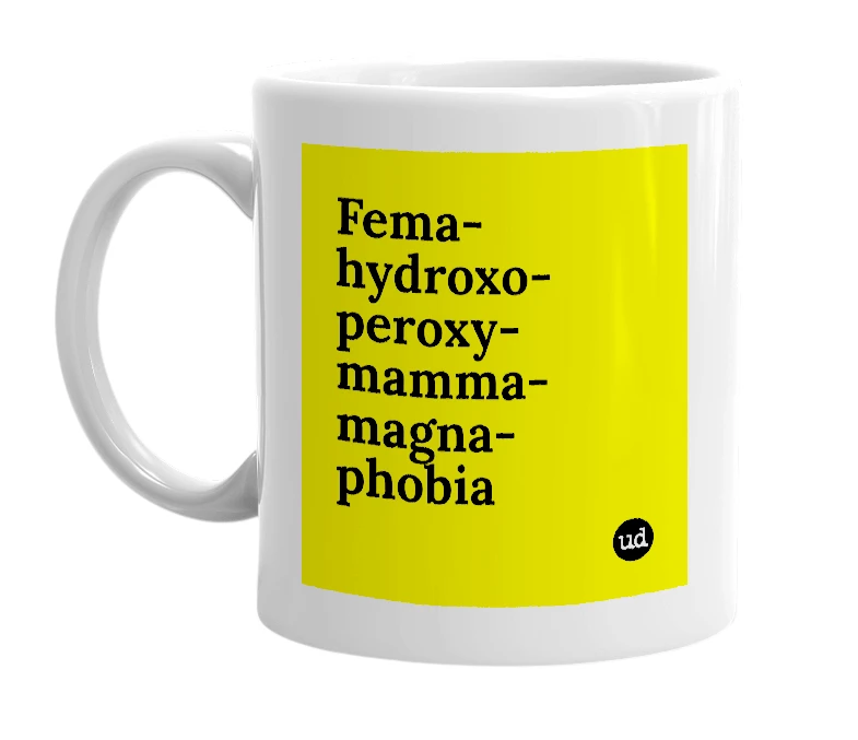 White mug with 'Fema-hydroxo-peroxy-mamma-magna-phobia' in bold black letters