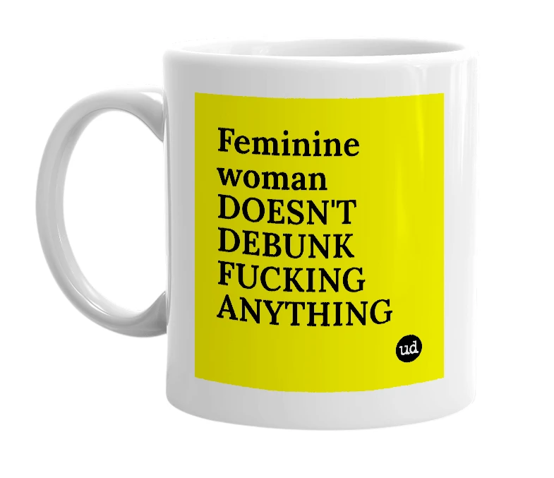 White mug with 'Feminine woman DOESN'T DEBUNK FUCKING ANYTHING' in bold black letters