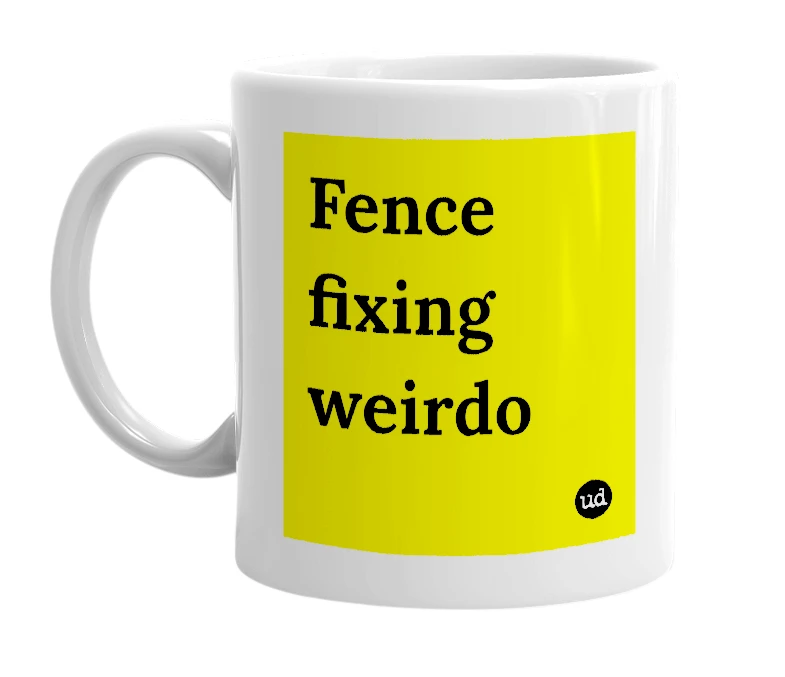 White mug with 'Fence fixing weirdo' in bold black letters