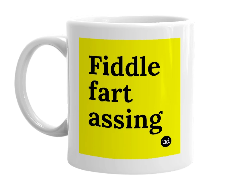 White mug with 'Fiddle fart assing' in bold black letters