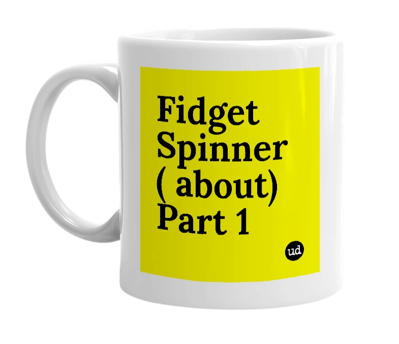 White mug with 'Fidget Spinner ( about) Part 1' in bold black letters