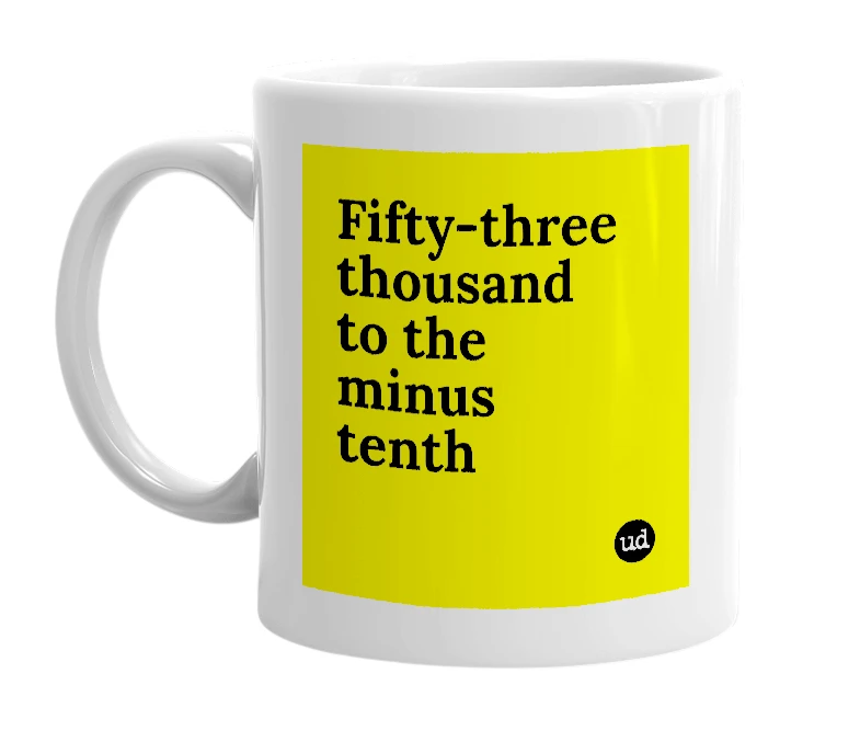 White mug with 'Fifty-three thousand to the minus tenth' in bold black letters