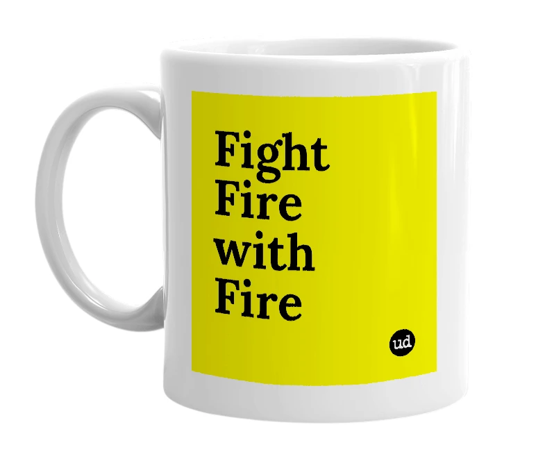 White mug with 'Fight Fire with Fire' in bold black letters