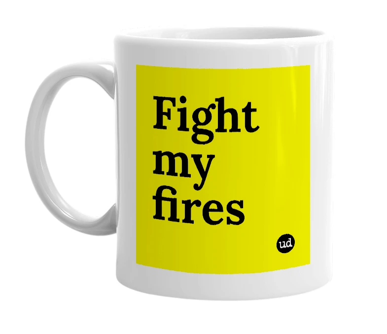 White mug with 'Fight my fires' in bold black letters