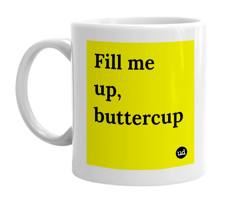 White mug with 'Fill me up, buttercup' in bold black letters
