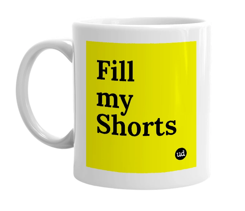 White mug with 'Fill my Shorts' in bold black letters