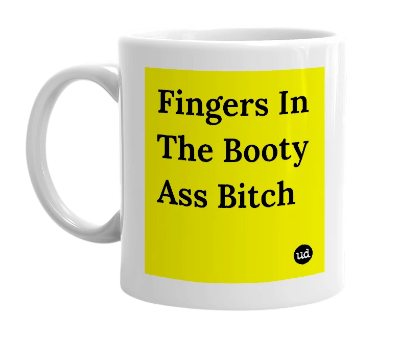White mug with 'Fingers In The Booty Ass Bitch' in bold black letters