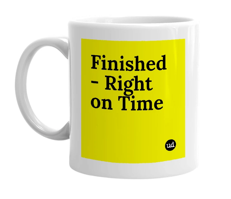 White mug with 'Finished - Right on Time' in bold black letters