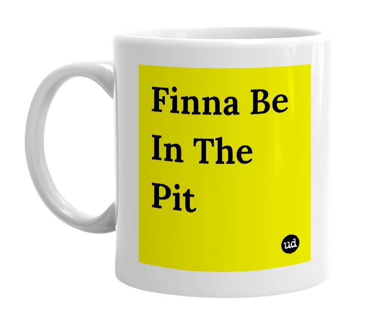 White mug with 'Finna Be In The Pit' in bold black letters