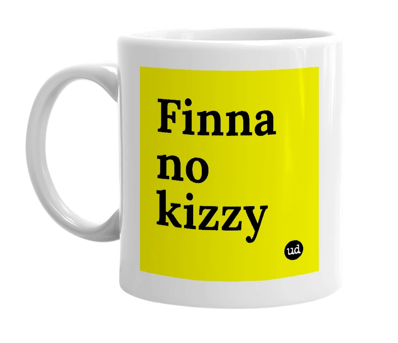 White mug with 'Finna no kizzy' in bold black letters