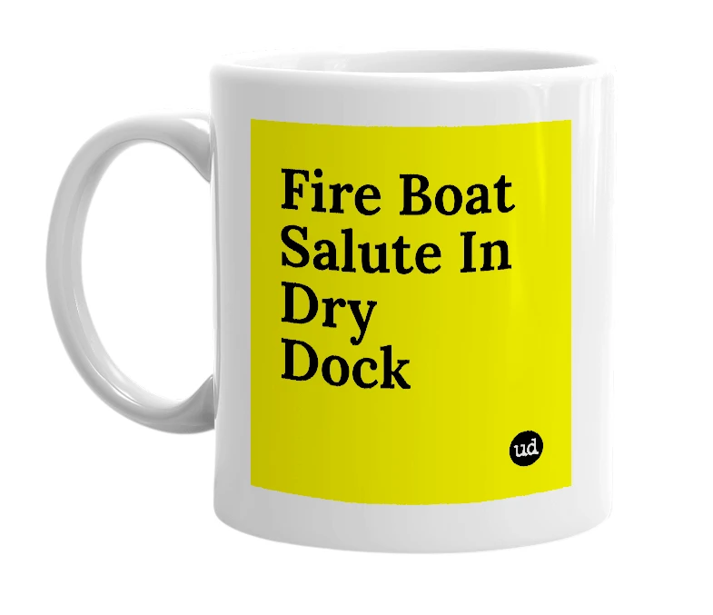 White mug with 'Fire Boat Salute In Dry Dock' in bold black letters